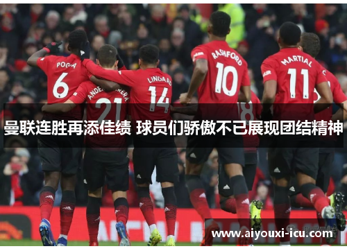 曼联连胜再添佳绩 球员们骄傲不已展现团结精神