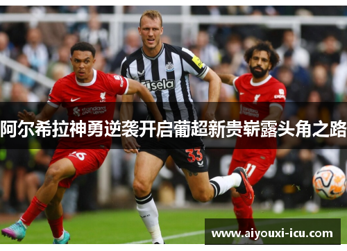 阿尔希拉神勇逆袭开启葡超新贵崭露头角之路