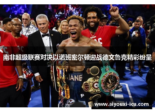 南非超级联赛对决以诺班密尔顿迎战德文鲁克精彩纷呈