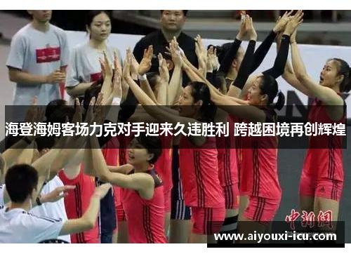 海登海姆客场力克对手迎来久违胜利 跨越困境再创辉煌